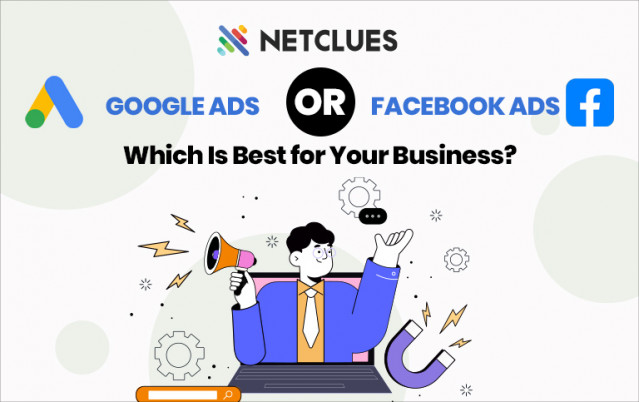 Google Ads or Facebook Ads: Which Is Best for Your Business?